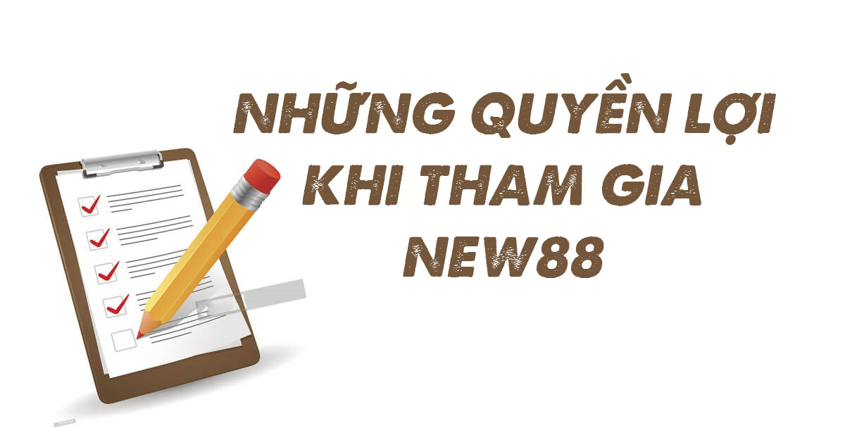 Những quyền lợi khi tham gia New88